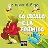La cicala e la formica - La volpe e l'uva - L'alcione: Le favole di Esopo illustrate La cicala e la formica - La volpe e l'uva - L'alcione: Le favole di Esopo illustrate