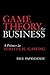 Game Theory for Business - A Primer in Strategic Gaming: A Primer in Strategic Gaming