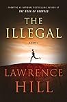 The Illegal by Lawrence Hill The Illegal by Lawrence Hill