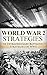 World War 2: Strategies: The Extraordinary Battlefield Strategies of WWII (World War 2, World War II, WW2, WWII, Adolf Hitler, US Rangers, Battlefield, Strategies, Tactics Book 1)