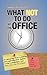What NOT To Do At the Office...44 Annoying, Time-Wasting and Productive Habits to Avoid