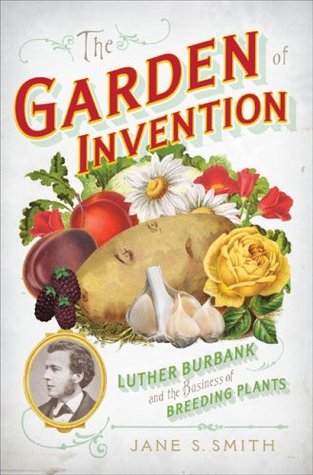 The Garden of Invention: Luther Burbank and the Business of Breeding Plants (Hardcover)