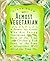 Almost Vegetarian: A Primer for Cooks Who Are Eating Vegetarian Most of the Time, Chicken & Fish Some of the Time, & Altogether Well All of the Time