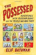 The Possessed: Adventures With Russian Books and the People Who Read Them