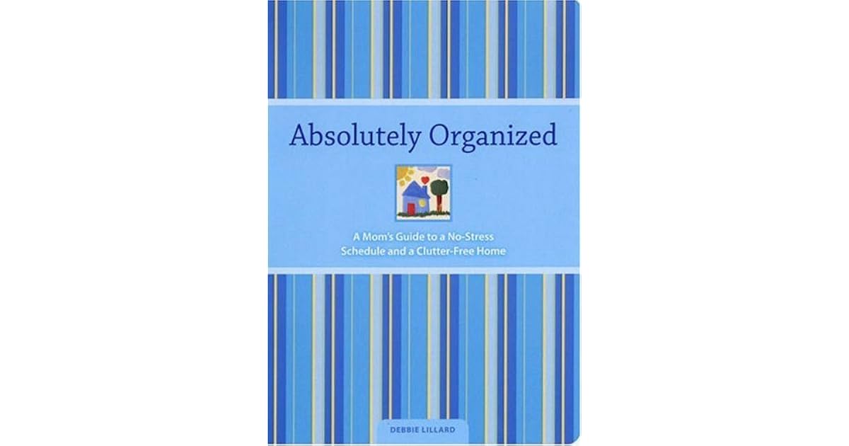 Absolutely Organized Moms Guide to a NoStress Schedule and Clutter