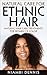 Natural Care for Afro Kinky Coily Curly Textured Ethnic Hair : All-Natural Homemade DIY Treatments & Recipes for Growth Shine Moisture Repair Beauty (Healthy Black Hair Care Book for Women of Color)