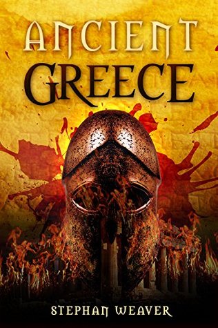 Ancient Greece: From Beginning To End (Greek History - Ancient Greek - Aristotle - Socrates - Greece History - Plato - Alexander The Great - Macedonian ... Civilizations From Beginning To End Book 3)