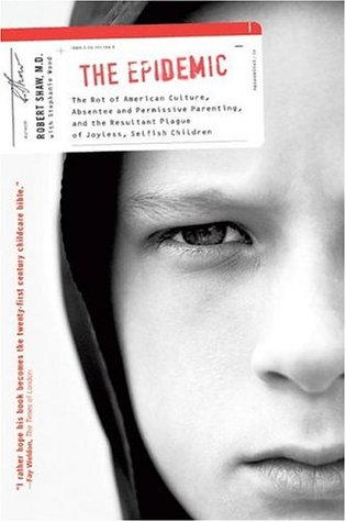 The Epidemic: The Rot of American Culture, Absentee and Permissive Parenting, and the Resultant Plague of Joyless, Selfish Children (Paperback)
