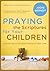 Praying the Scriptures for Your Children by Jodie Berndt