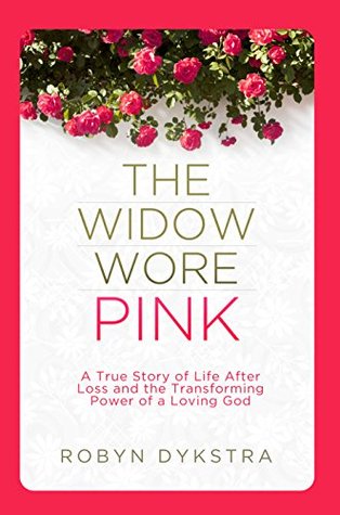 The Widow Wore Pink: A True Story of Life After Loss and the Transforming Power of a Loving God (Kindle Edition)