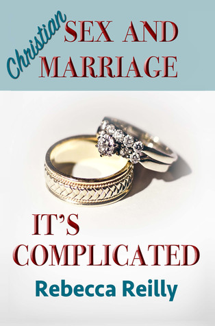 Christian Sex and Marriage: It's Complicated by Rebecca Reilly