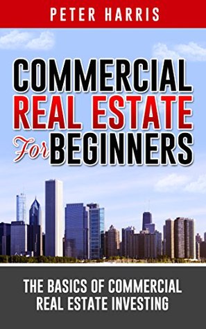 Commercial Real Estate for Beginners: The Basics of Commercial Real Estate Investing (Kindle Edition)