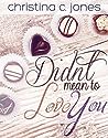 Didn't Mean To Love You by Christina C. Jones