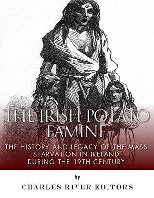 The Irish Potato Famine: The History and Legacy of the Mass Starvation in Ireland During the 19th Century (Kindle Edition)