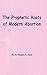 The Prophetic Roots of Modern Abortion
