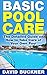 Basic Pool Care: The Detailed Guide on How to Take Care of Your Own Pool (Pool Care, Pools)