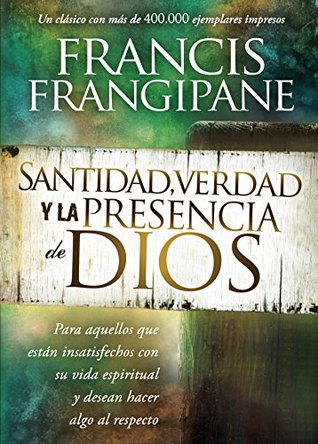 Santidad, verdad y la presencia de Dios: Para aquellos que están insatisfechos con su vida espiritual y desean hacer algo al respecto