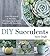 DIY Succulents: From Placecards to Wreaths, 35+ Ideas for Creative Projects with Succulents