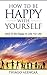 How To Be Happy With Yourself: How To Be Happy In Life; For Life