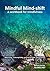 Mindful Mind-shift: A workbook for mindfulness