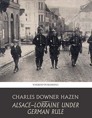 Alsace-Lorraine under German Rule (Kindle Edition)