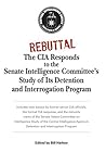 Rebuttal: The CIA Responds to the Senate Intelligence Committee's Study of Its Detention and Interrogation Program