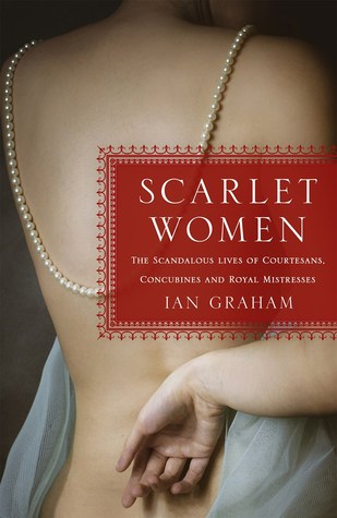 Scarlet Women: The Scandalous Lives of Courtesans, Concubines, and Royal Mistresses (Hardcover)