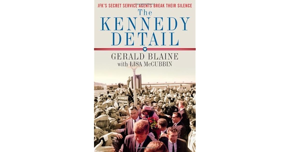 The Kennedy Detail JFK's Secret Service Agents Break Their Silence by