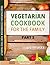 Complete Vegetarian Cookbook: vegetarian recipes for complete family quick and easy