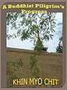 Khin Myo Chit - A BUDDHIST PILGRIM’S PROGRESS Khin Myo Chit - A BUDDHIST PILGRIM’S PROGRESS