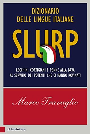 Slurp: Lecchini, cortigiani e penne alla bava al servizio dei potenti che ci hanno rovinati (Italian Edition)