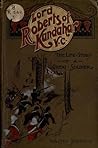 Lord Roberts Of Kandahar, V.C.: The Life-Story Of A Great Soldier