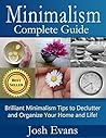 Minimalism: Complete Guide: Brilliant Minimalism Tips to Declutter and Organize Your Home and Life! (Minimalism, Minimalist, Organization, Declutter, Simplify, ... Free, How to Live a Minimal Life Book 1)
