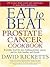 Eat to Beat Prostate Cancer Cookbook by David Ricketts