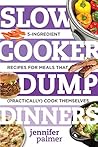 Slow Cooker Dump Dinners: 5-Ingredient Recipes for Meals That (Practically) Cook Themselves