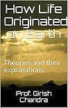 How Life Originated on Earth: Theories and their explanations