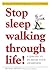 Stop Sleep Walking Through Life!