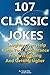 107 Classic Jokes : Laughing Can Help Keep Your Appearance From Wrinkling And Getting Uglier!