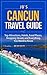 Cancun Travel Guide: Top Attractions, Hotels, Food Places, Shopping Streets and Everything You Need to Know (JB’s Travel Guides)
