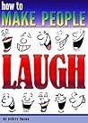 How to Make People Laugh: Discover How to Be Funny and Improve Your Sense of Humor
