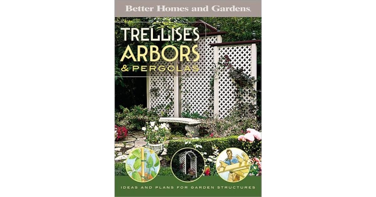 Trellises, Arbors & Pergolas: Ideas and Plans for Garden Structures by