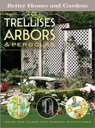 Trellises, Arbors & Pergolas: Ideas and Plans for Garden Structures (Better Homes and Gardens Do It Yourself)