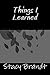 Things I Learned by Stacy Brandt Things I Learned by Stacy Brandt