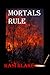 Mortals Rule (Rule, #5)
