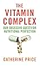 The Vitamin Complex: Our Obsessive Quest for Nutritional Perfection