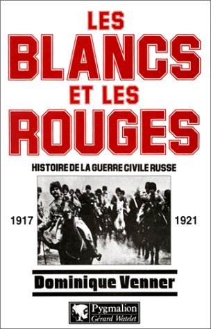 Les Blancs Et Les Rouges: Histoire De La Guerre Civile Russe, 1917 1921