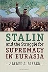 Stalin and the Struggle for Supremacy in Eurasia by Alfred J. Rieber