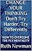 CHANGE YOUR THINKING Don't Try Harder, Try Differently: HOW TO OVERCOME THE FLY MENTALITY