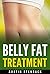 Belly Fat Treatment: GET RID OF UNWANTED FAT FAST!