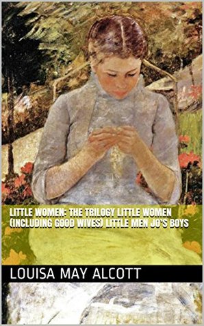 Little Women, The trilogy: Little Women [Including Good Wives], Little Men, Jo's Boys
